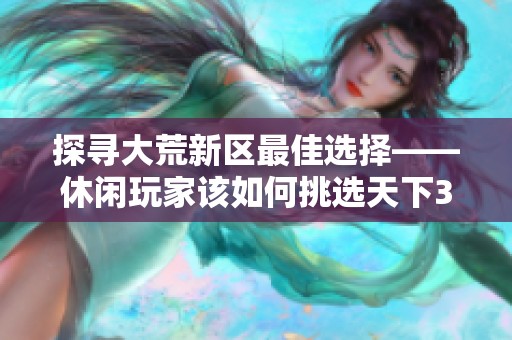探寻大荒新区最佳选择——休闲玩家该如何挑选天下3的新服区新体验