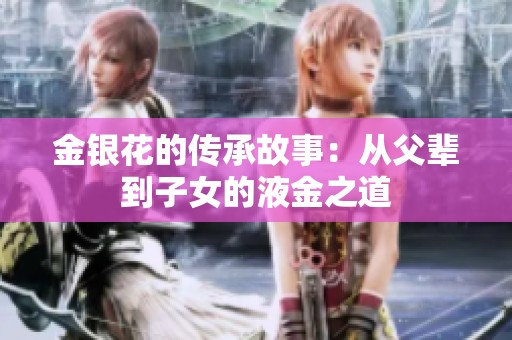 金银花的传承故事：从父辈到子女的液金之道