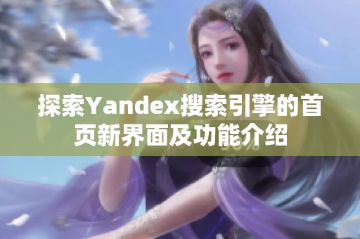 探索Yandex搜索引擎的首页新界面及功能介绍