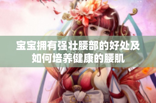 宝宝拥有强壮腰部的好处及如何培养健康的腰肌