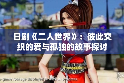 日剧《二人世界》：彼此交织的爱与孤独的故事探讨