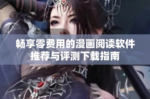 畅享零费用的漫画阅读软件推荐与评测下载指南