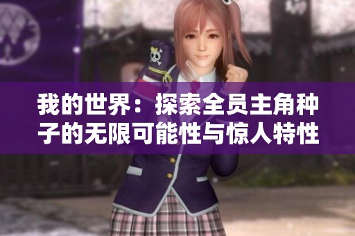 我的世界：探索全员主角种子的无限可能性与惊人特性究竟有多疯狂