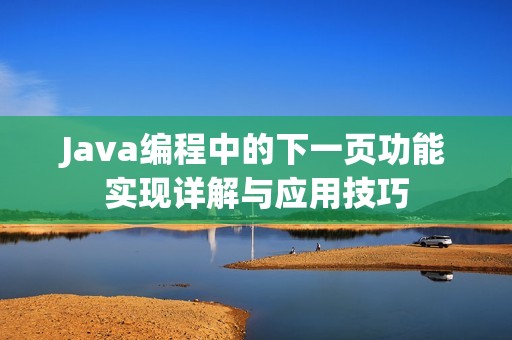 Java编程中的下一页功能实现详解与应用技巧