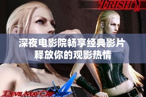 深夜电影院畅享经典影片 释放你的观影热情