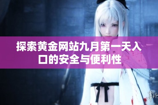 探索黄金网站九月第一天入口的安全与便利性