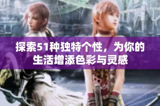 探索51种独特个性，为你的生活增添色彩与灵感