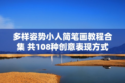 多样姿势小人简笔画教程合集 共108种创意表现方式