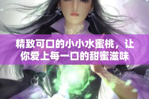 精致可口的小小水蜜桃，让你爱上每一口的甜蜜滋味