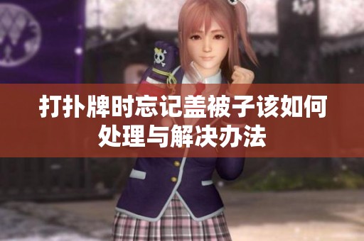 打扑牌时忘记盖被子该如何处理与解决办法