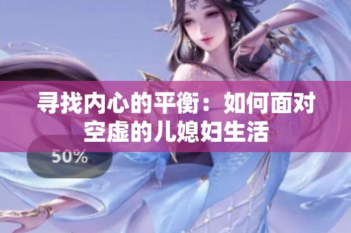 寻找内心的平衡：如何面对空虚的儿媳妇生活