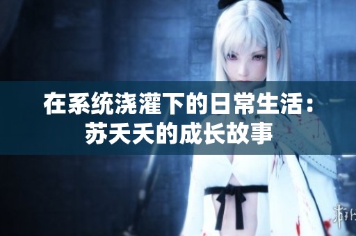 在系统浇灌下的日常生活：苏夭夭的成长故事