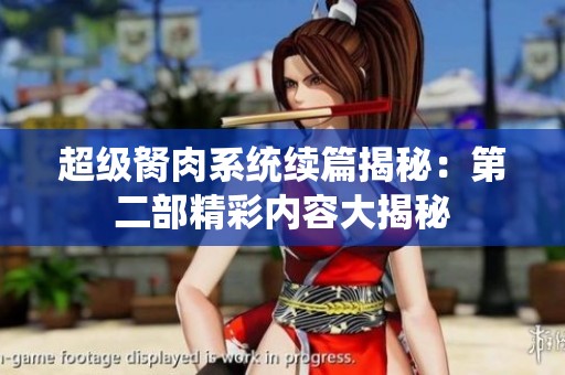 超级胬肉系统续篇揭秘：第二部精彩内容大揭秘