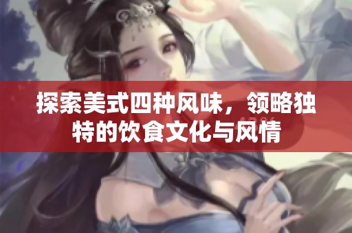 探索美式四种风味，领略独特的饮食文化与风情