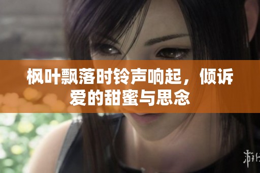 枫叶飘落时铃声响起，倾诉爱的甜蜜与思念