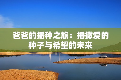 爸爸的播种之旅：播撒爱的种子与希望的未来