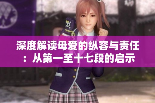 深度解读母爱的纵容与责任：从第一至十七段的启示