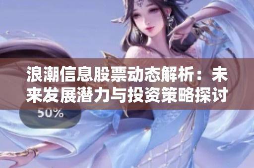 浪潮信息股票动态解析：未来发展潜力与投资策略探讨