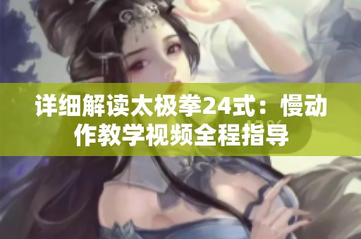 详细解读太极拳24式：慢动作教学视频全程指导