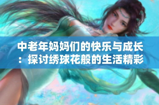 中老年妈妈们的快乐与成长：探讨绣球花般的生活精彩