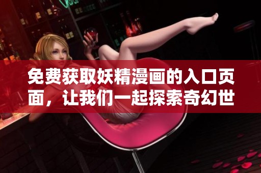 免费获取妖精漫画的入口页面，让我们一起探索奇幻世界