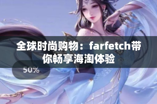 全球时尚购物：farfetch带你畅享海淘体验