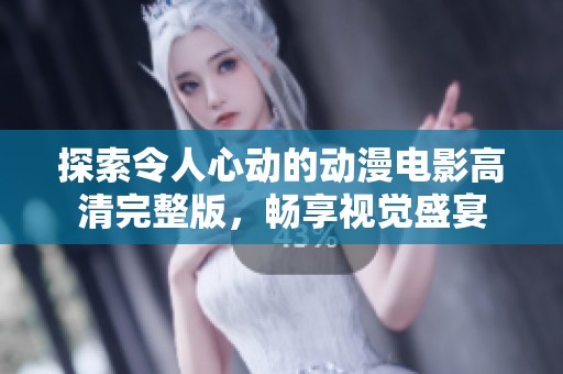 探索令人心动的动漫电影高清完整版，畅享视觉盛宴
