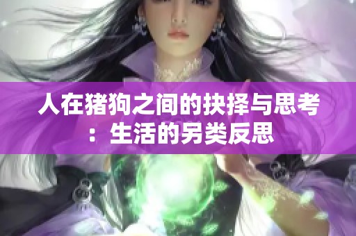 人在猪狗之间的抉择与思考：生活的另类反思