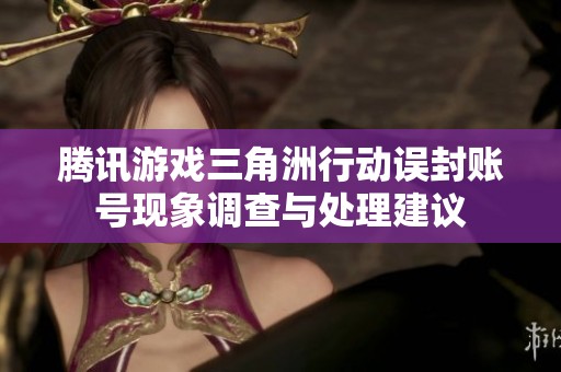 腾讯游戏三角洲行动误封账号现象调查与处理建议