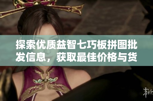 探索优质益智七巧板拼图批发信息，获取最佳价格与货源，助力创意与智力开发