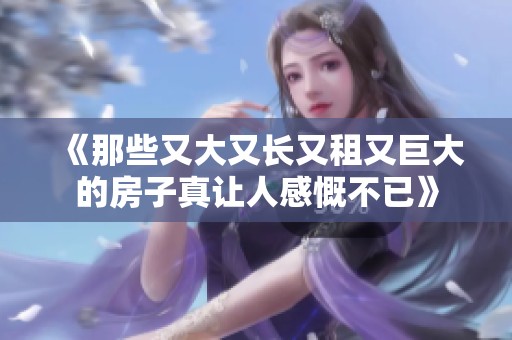 《那些又大又长又租又巨大的房子真让人感慨不已》