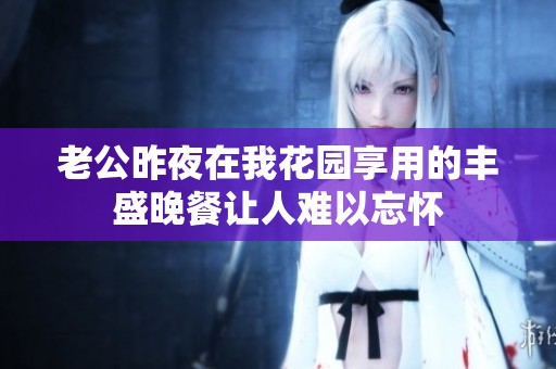 老公昨夜在我花园享用的丰盛晚餐让人难以忘怀
