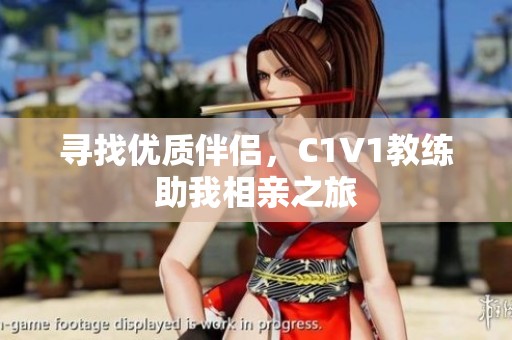 寻找优质伴侣，C1V1教练助我相亲之旅