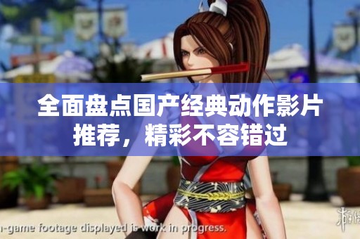 全面盘点国产经典动作影片推荐，精彩不容错过