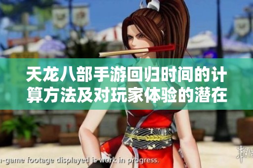 天龙八部手游回归时间的计算方法及对玩家体验的潜在影响分析