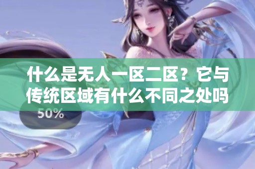 什么是无人一区二区？它与传统区域有什么不同之处吗