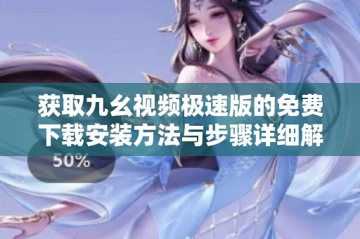 获取九幺视频极速版的免费下载安装方法与步骤详细解析