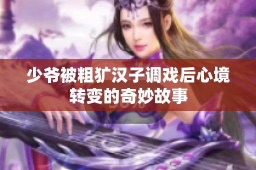 少爷被粗犷汉子调戏后心境转变的奇妙故事
