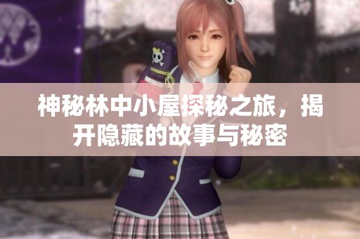 神秘林中小屋探秘之旅，揭开隐藏的故事与秘密