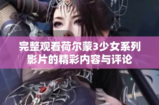 完整观看荷尔蒙3少女系列影片的精彩内容与评论
