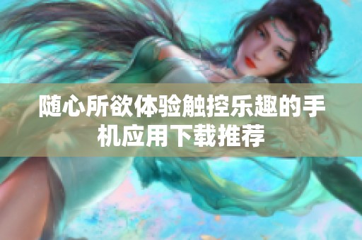 随心所欲体验触控乐趣的手机应用下载推荐