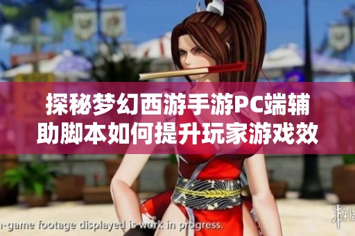 探秘梦幻西游手游PC端辅助脚本如何提升玩家游戏效率与体验