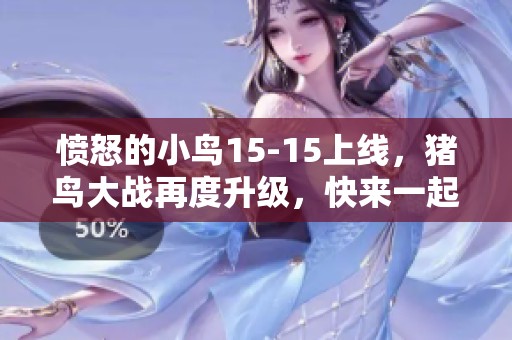 愤怒的小鸟15-15上线，猪鸟大战再度升级，快来一起体验新挑战吧！