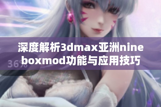 深度解析3dmax亚洲nineboxmod功能与应用技巧