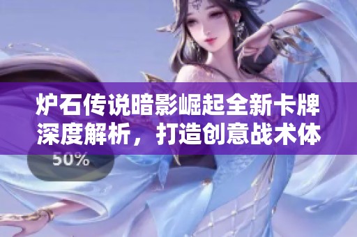 炉石传说暗影崛起全新卡牌深度解析，打造创意战术体系攻略尽在其中