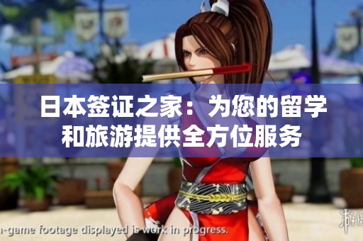 日本签证之家：为您的留学和旅游提供全方位服务