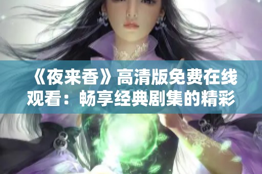 《夜来香》高清版免费在线观看：畅享经典剧集的精彩时刻