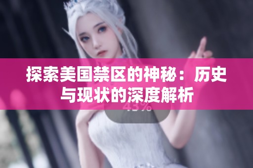 探索美国禁区的神秘：历史与现状的深度解析
