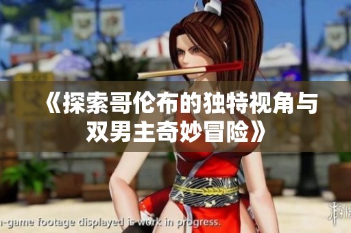 《探索哥伦布的独特视角与双男主奇妙冒险》