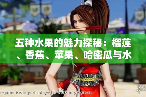 五种水果的魅力探秘：榴莲、香蕉、苹果、哈密瓜与水蜜桃的美味之旅